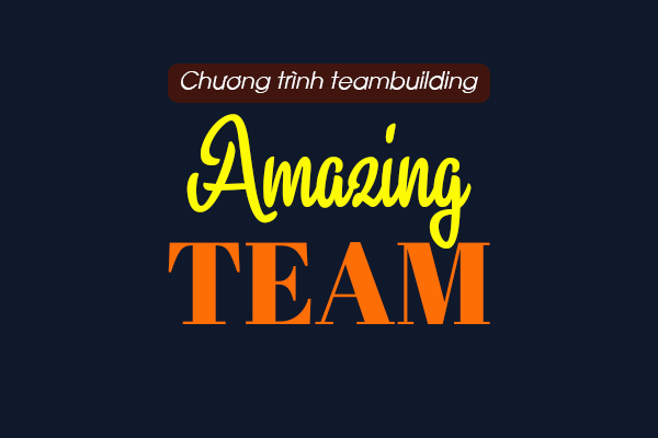 Chương trình teambuilding: Amazing team
